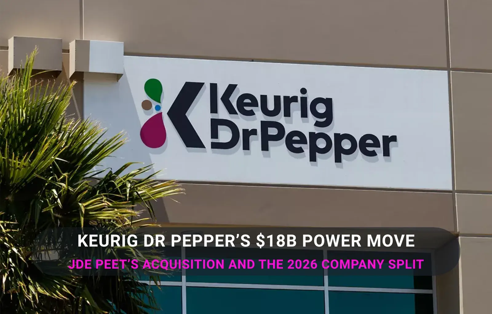 Keurig Dr Pepper’s $18B Power Move - JDE Peet’s Acquisition and the 2026 Company Split Blog Cover Image