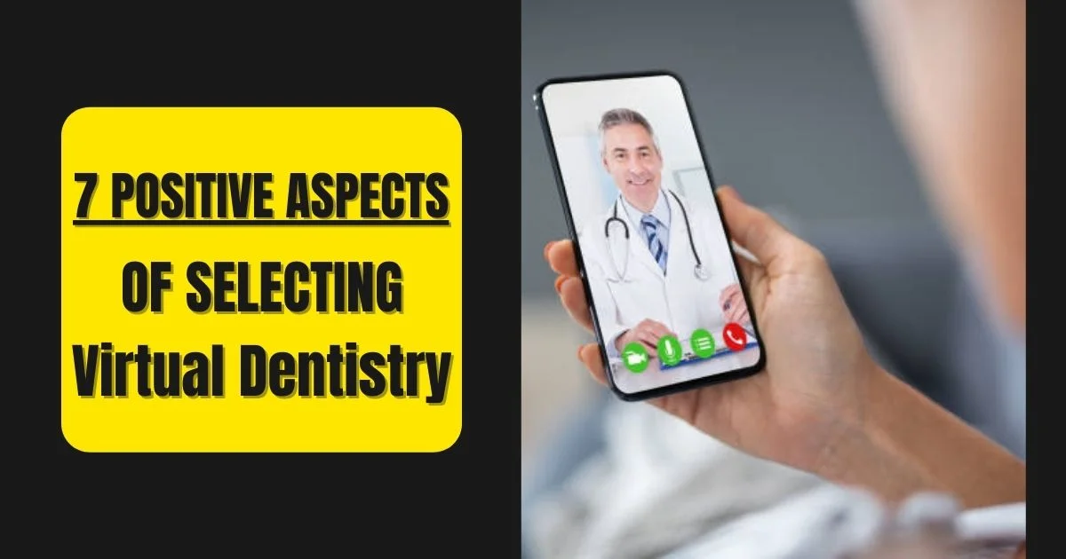 7 Positive Aspects Of Selecting Virtual Dentistry